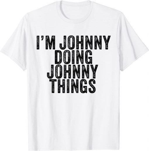 I'm Johnny Doing Johnny Things Gift Shirt