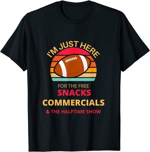 I'm Just Here For The Free snacks Commercials Half Time Show Gift Shirt