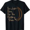 I'm Just Here For The Halftime Show American Football T-Shirt