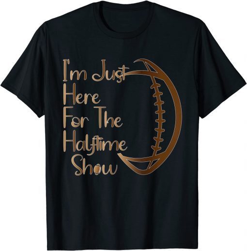 I'm Just Here For The Halftime Show American Football T-Shirt