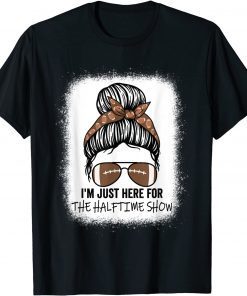 I'm Just Here For The Halftime Show Messy Bun Bleached 2022 Classic Shirt