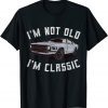 I'm Not Old I'm Classic LImited T-Shirt