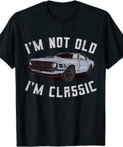 I'm Not Old I'm Classic LImited T-Shirt