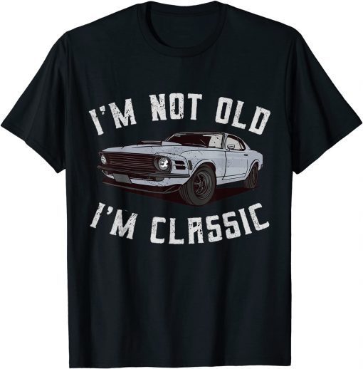 I'm Not Old I'm Classic LImited T-Shirt