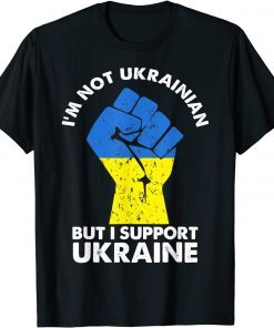 I’m Not Ukrainian But I Support Ukraine I Stand With Ukraine Gift Shirt