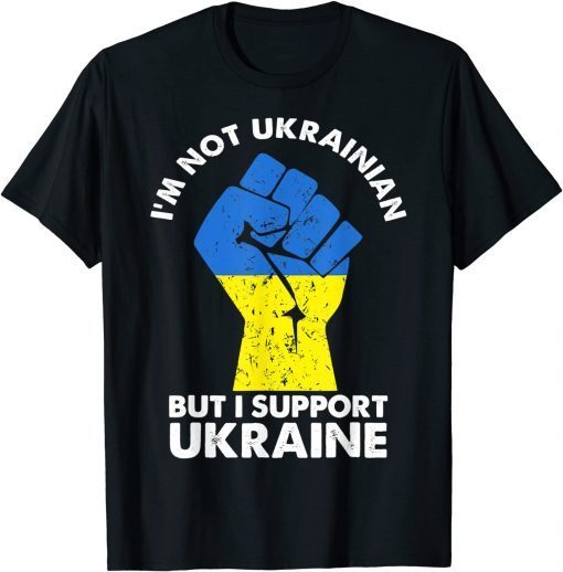 I’m Not Ukrainian But I Support Ukraine I Stand With Ukraine Gift Shirt