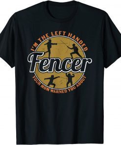 I'm The Left Handed Fencer Your Mom Warned You About Fencing Gift T-Shirt