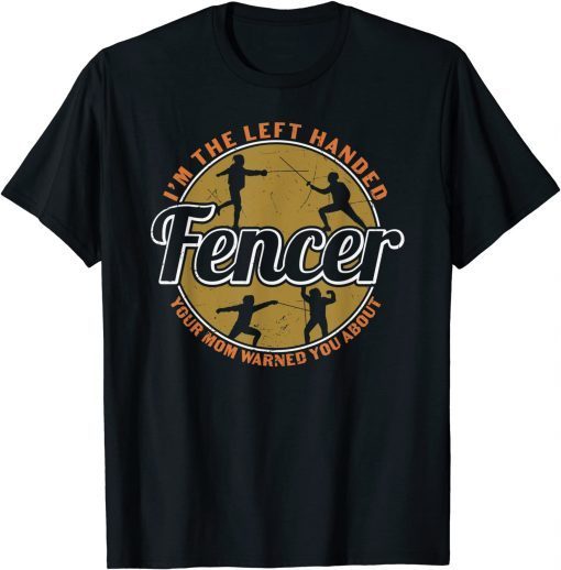 I'm The Left Handed Fencer Your Mom Warned You About Fencing Gift T-Shirt