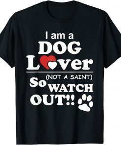 I'm a Dog Lover, Not a Saint (So Watch Out!) Classic Shirt