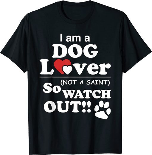 I'm a Dog Lover, Not a Saint (So Watch Out!) Classic Shirt