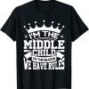 I'm the Middle Child I'm the Reason we Have Rules Sibling Gift T-Shirt