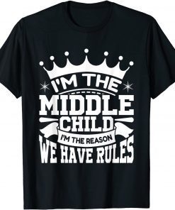 I'm the Middle Child I'm the Reason we Have Rules Sibling Gift T-Shirt