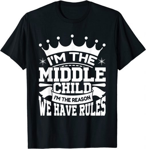 I'm the Middle Child I'm the Reason we Have Rules Sibling Gift T-Shirt