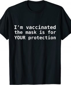 I'm vaccinated The Mask Is For Your Protection Gift Shirt