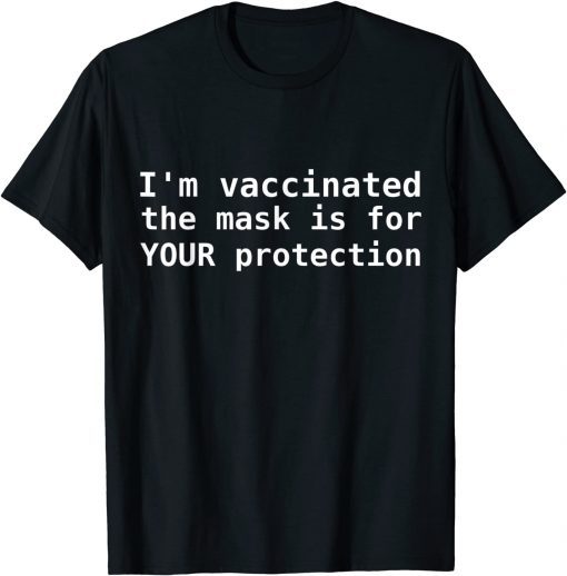 I'm vaccinated The Mask Is For Your Protection Gift Shirt