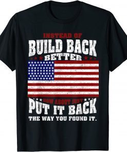 Instead Of Build Back Better How About Just Put It Back Gift Shirt