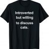 Introverted But Willing To Discuss Cats For Introverts T-Shirt