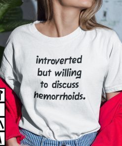 Introverted But Willing To Discuss Hemorrhoids Gift Shirt