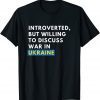 Introverted, But Willing To Discuss War In Ukraine Gift T-Shirt