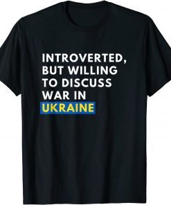 Introverted, But Willing To Discuss War In Ukraine Gift T-Shirt