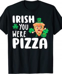 Irish You Were Pizza Shamrock St Patricks Day Gift Shirt