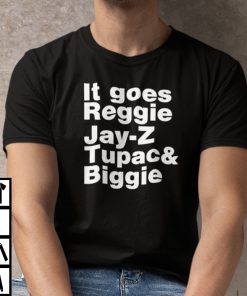 It Goes Reggie It Goes Reggie Jay Z Tupac And Biggie Classic Shirt