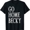 It’s Okay to Go Home Becky Limited Shirt