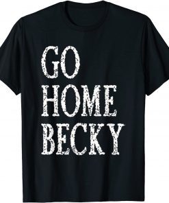 It’s Okay to Go Home Becky Limited Shirt