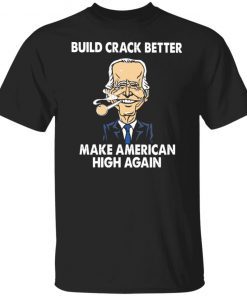 Joe Biden Build Crack Better Make American High Again Classic shirt
