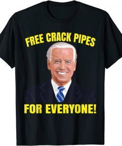 Joe Biden Free Crack Pipes For Everyone 2022 Shirt