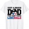 Just A Proud Dad That Didn't Raise Liberals Sunglasses Unisex Shirt