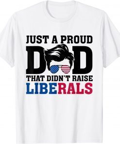 Just A Proud Dad That Didn't Raise Liberals Sunglasses Unisex Shirt