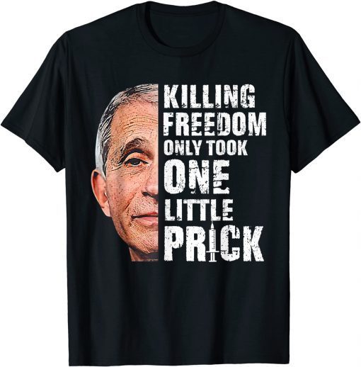 Killing Freedom Only Took One Little Prick Fauci Anti Unisex Shirt