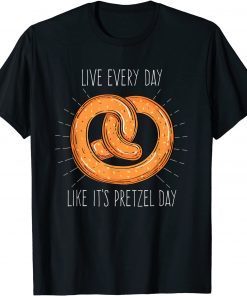 Live Every Day Like It's Pretzel Day Gift Shirt