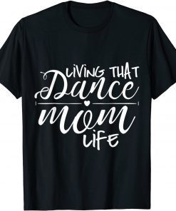 Living That Dance Mom Life Limited Shirt