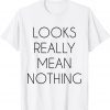 Looks Really Mean Nothing Classic T-Shirt