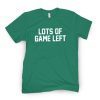 Lots Of Game Left 2022 Shirt