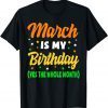 March Is My Birthday The Whole Month March Birthday 2022 Shirt