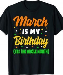 March Is My Birthday The Whole Month March Birthday 2022 Shirt