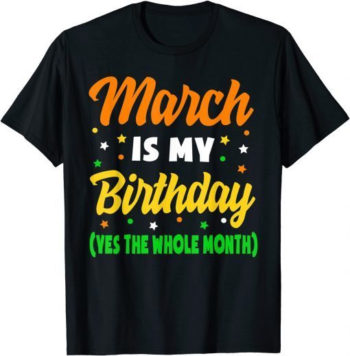 March Is My Birthday The Whole Month March Birthday 2022 Shirt