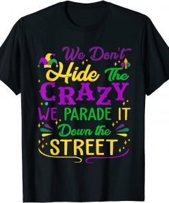 Mardi Gras We Don't Hide Crazy Parade street T-Shirt
