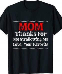 Mom Thanks For Not Swallowing Me Love Your Favorite Classic Shirt