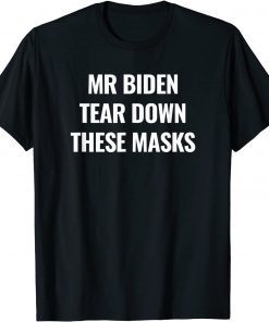 Mr Biden Tear Down These Masks Gift Shirt