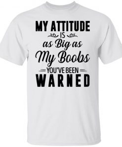 My Attitude Is As Big As My Boobs You’re Been Warned Classic shirt