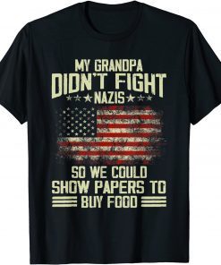 My Grandpa Didn't Fight Nazis So We Could Show Papers Gift Shirt