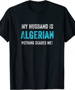 My Husband Is Algerian Nothing Scares Me Limited Shirt