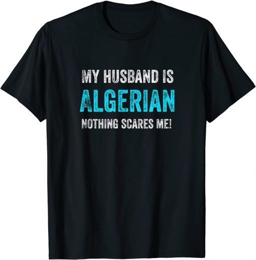 My Husband Is Algerian Nothing Scares Me Limited Shirt