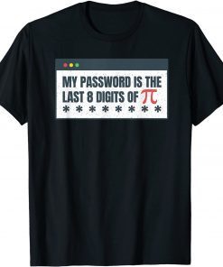 My Password Is The Last 8 Digits Of Pi Day STEM Math Teacher Gift Shirt