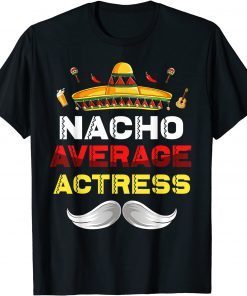 Nacho Average Actress Cinco De Mayo Mexican Party T-Shirt