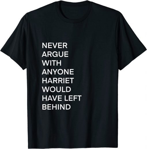 Never Argue With Anyone Harriet Would have Left Behind Classic Shirt